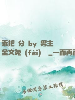 乖把腳分開by雙男主全文免費(fèi)閱讀