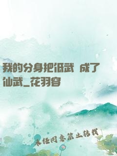 我的分身把低武練成了仙武
