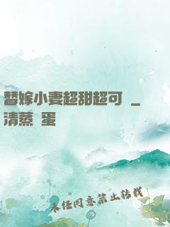替嫁小妻超甜超可愛