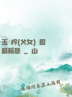 玉壺吟(父女)筆趣閣最新章節